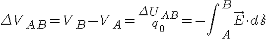 $\Delta V_{AB}=V_B-V_A=\frac{\Delta U_{AB}}{q_0}=-\int\nolimits_A^B\vec{E}\cdot d\vec{s}$